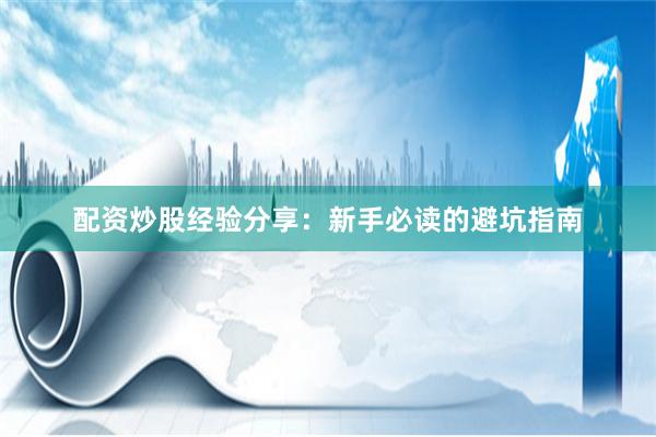配资炒股经验分享：新手必读的避坑指南