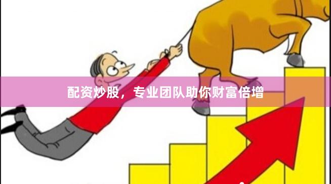 配资炒股，专业团队助你财富倍增